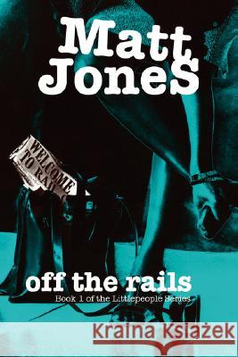 Off the Rails: Book 1 of the Littlepeople Series Jones, Matt 9781412095266