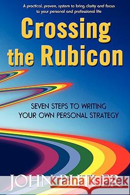 Crossing the Rubicon: Seven Steps to Writing Your Own Personal Strategy Butler, John 9781412095358