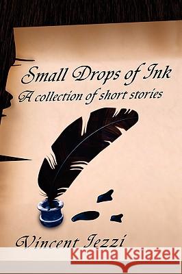 Small Drops of Ink: A Collection of Short Stories Iezzi, Vincent 9781412095464 Trafford Publishing