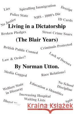 Living in a Dictatorship: The Blair Years Utton, Norman 9781412096218 Trafford Publishing