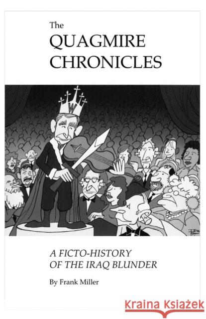 The Quagmire Chronicles: A Ficto-History of the Iraq Blunder Miller, Frank 9781412096874 Trafford Publishing