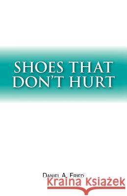 Shoes That Don't Hurt Daniel A. Fried 9781412097062 Trafford Publishing