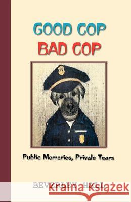 Good Cop Bad Cop: Public Memories, Private Tears Hall, Beverly 9781412099202