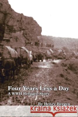 Four Years Less a Day: A Wwii Refugee Story Henry Bergen 9781412099318