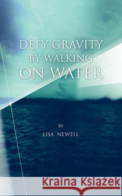 Defy Gravity by Walking on Water Lisa Newell 9781412099325