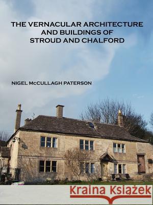 The Vernacular Architecture and Buildings of Stroud and Chalford Nigel McCullagh Paterson 9781412099516 Trafford Publishing