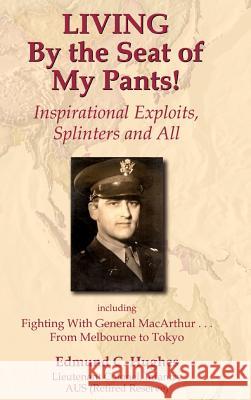 Living by the Seat of My Pants! Inspirational Exploits, Splinters and All Hughes, Edmund C. 9781412200028 Trafford Publishing