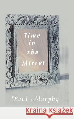 Time in the Mirror Paul D. Murphy 9781412200523