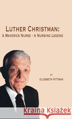 Luther Christman: A Maverick Nurse - a Nursing Legend Pittman, Elizabeth 9781412201599 Trafford Publishing