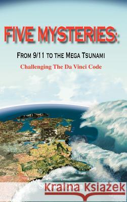 Five Mysteries: From 9/11 to the Mega Tsunami - Challenging the Da Vinci Code John, Stephen 9781412201650