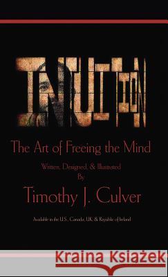 Intuition: The Art of Freeing the Mind Culver, Timothy J. 9781412201964