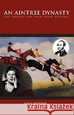 An Aintree Dynasty: The Tophams and Their Grand National Pinfold, John 9781412202077 Trafford Publishing