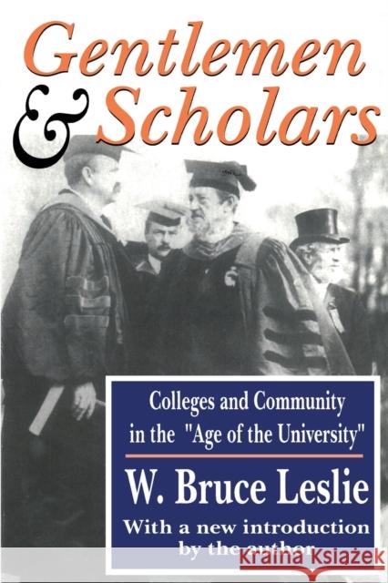 Gentlemen and Scholars: College and Community in the Age of the University Leslie, W. Bruce 9781412804585