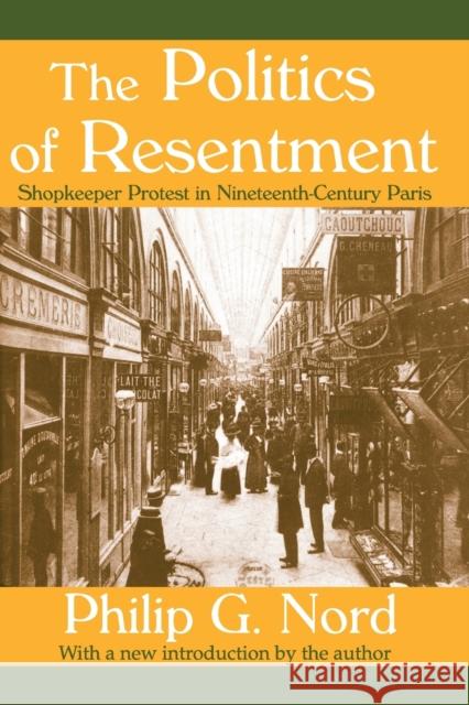 The Politics of Resentment : Shopkeeper Protest in Nineteenth-century Paris Philip G. Nord 9781412804615 Transaction Publishers