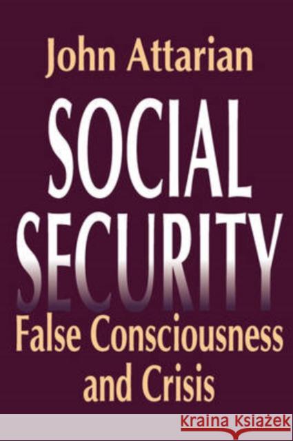 Social Security: False Consciousness and Crisis Attarian, John 9781412804912 Transaction Publishers