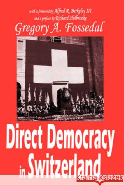 Direct Democracy in Switzerland Gregory A. Fossedal Alfred R., III Berkeley Richard Holbrooke 9781412805056 Transaction Publishers