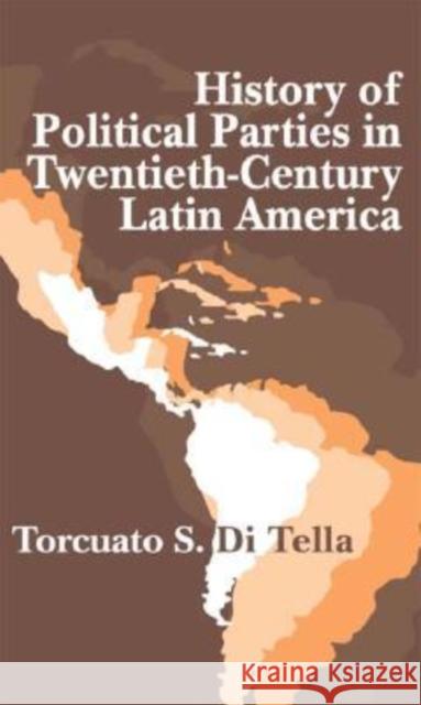 History of Political Parties in Twentieth-Century Latin America Di Tella, Torcuato 9781412805100 Transaction Publishers