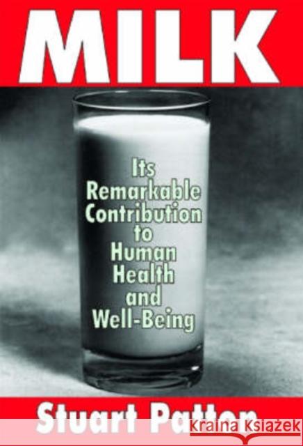 Milk: Its Remarkable Contribution to Human Health and Well-Being Patton, Stuart 9781412805117