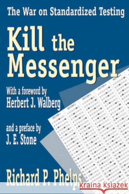 Kill the Messenger: The War on Standardized Testing Phelps, Richard 9781412805124