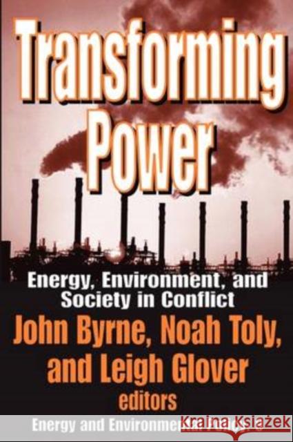 Transforming Power : Energy, Environment, and Society in Conflict John Byrne Noah Toly Leigh Glover 9781412805148