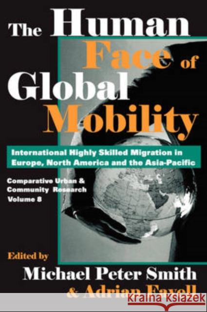 The Human Face of Global Mobility: International Highly Skilled Migration in Europe, North America and the Asia-Pacific: Comparative Urban & Community Favell, Adrian 9781412805209 Transaction Publishers