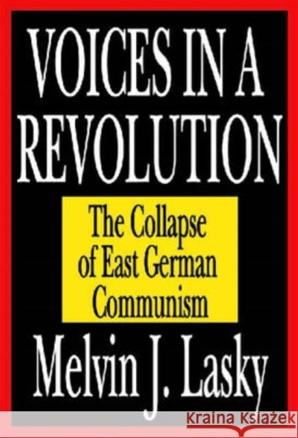 Voices in a Revolution : The Collapse of East German Communism Melvin J. Lasky 9781412805506