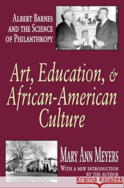 Art, Education, and African-American Culture : Albert Barnes and the Science of Philanthropy Mary Ann Meyers 9781412805636 Transaction Publishers