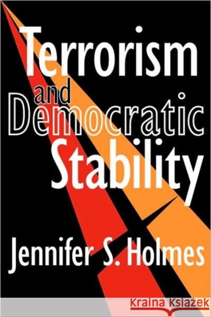 Terrorism and Democratic Stability Jennifer S. Holmes 9781412805667 Transaction Publishers