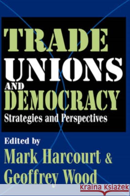 Trade Unions and Democracy : Strategies and Perspectives Mark Harcourt Geoffrey Wood 9781412805711