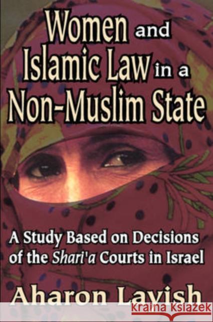 Women and Islamic Law in a Non-Muslim State : A Study Based on Decisions of the Shari'a Courts in Israel Aharon Layish 9781412805841 Transaction Publishers