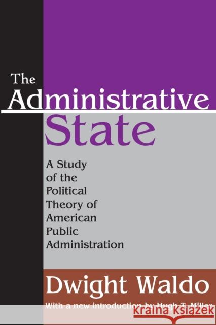 The Administrative State: A Study of the Political Theory of American Public Administration Waldo, Dwight 9781412805971 Transaction Publishers