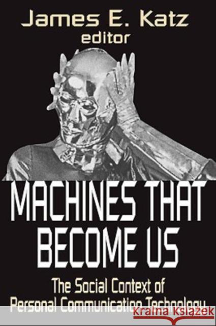 Machines That Become Us: The Social Context of Personal Communication Technology Katz, James E. 9781412806213