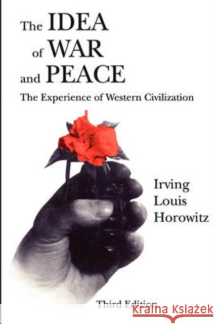 The Idea of War and Peace: The Experience of Western Civilization Horowitz, Irving 9781412806336 Transaction Publishers