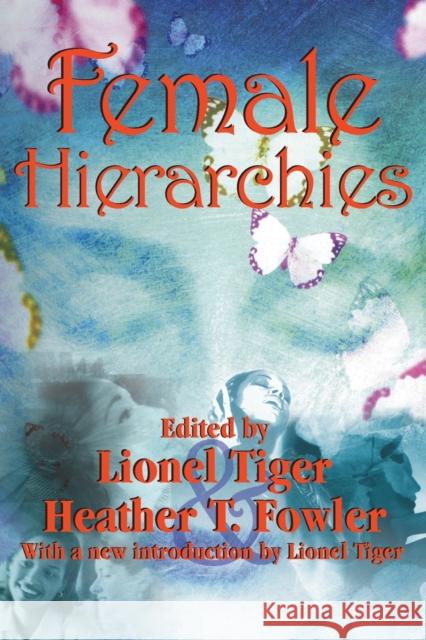 Female Hierarchies Lionel Tiger Heather T. Fowler Lionel Tiger 9781412806428