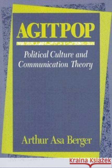 Agitpop : Political Culture and Communication Theory Arthur Berger 9781412806459