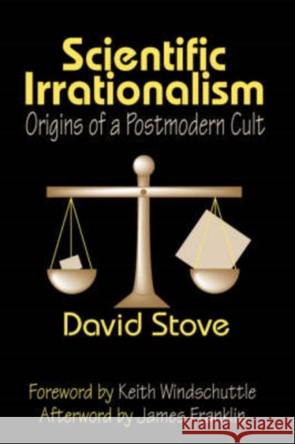 Scientific Irrationalism: Origins of a Postmodern Cult Stove, David 9781412806466 Transaction Publishers