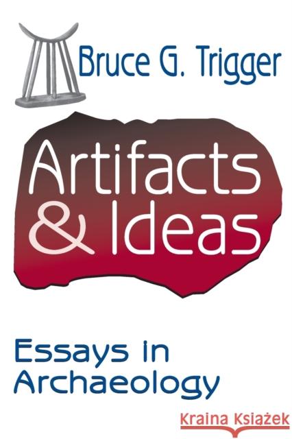 Artifacts and Ideas : Essays in Archaeology Bruce G. Trigger 9781412806503 Transaction Publishers