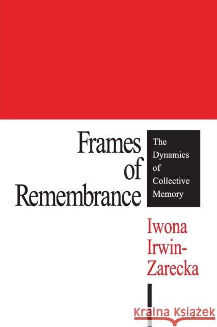 Frames of Remembrance: The Dynamics of Collective Memory Irwin-Zarecka, Iwona 9781412806831 Transaction Publishers