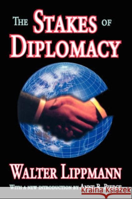 The Stakes of Diplomacy Walter Lippmann Anne Pierce 9781412806848