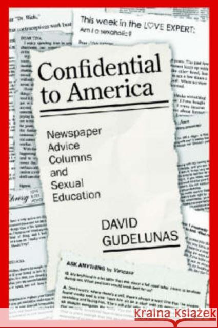 Confidential to America: Newspaper Advice Columns and Sexual Education Gudelunas, David 9781412806886