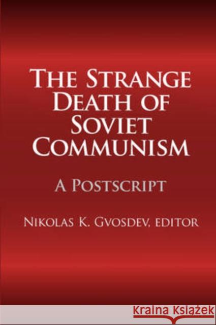The Strange Death of Soviet Communism : A Postscript Nikolas Gvosdev 9781412806985