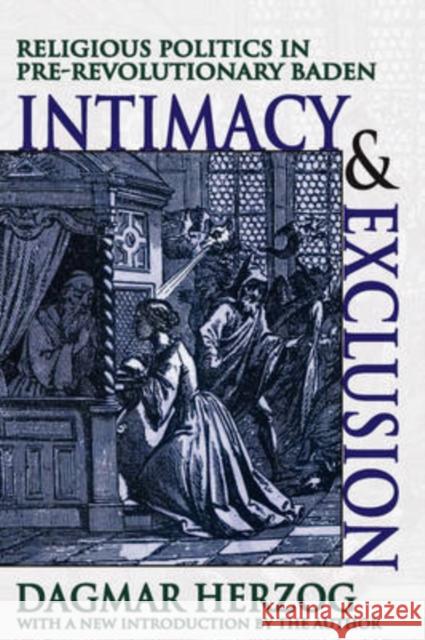 Intimacy and Exclusion: Religious Politics in Pre-Revolutionary Baden Herzog, Dagmar 9781412807029