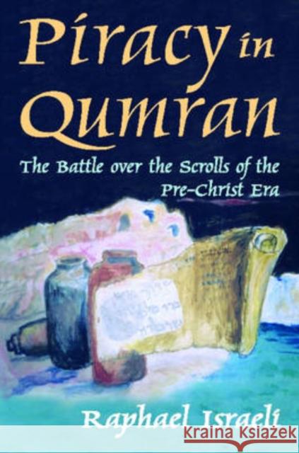 Piracy in Qumran: The Battle Over the Scrolls of the Pre-Christ Era Israeli, Raphael 9781412807036 Transaction Publishers
