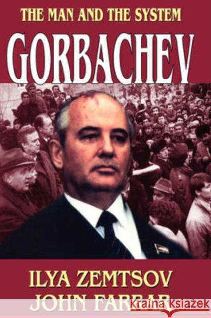 Gorbachev : The Man and the System Ilya Zemtsov John Farrar 9781412807173 Transaction Publishers