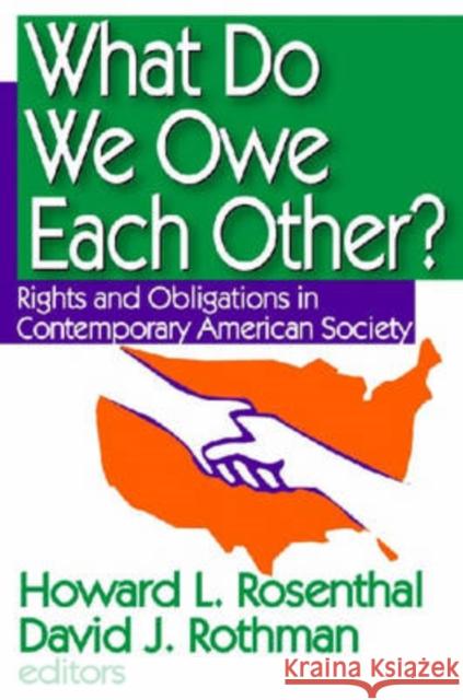 What Do We Owe Each Other?: Rights and Obligations in Contemporary American Society Rosenthal, Howard 9781412807234 Transaction Publishers