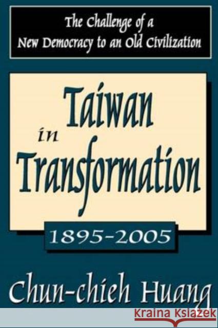 Taiwan in Transformation 1895-2005: The Challenge of a New Democracy to an Old Civilization Huang, Chun-Chieh 9781412807272