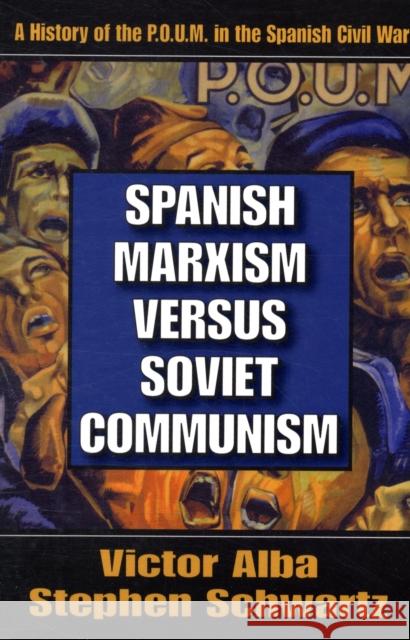 Spanish Marxism Versus Soviet Communism : A History of the P.O.U.M. in the Spanish Civil War Victor Alba Stephen Schwartz 9781412807333