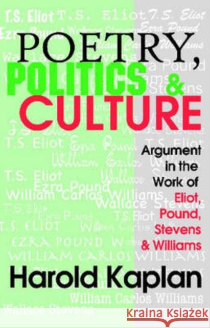 Poetry, Politics, & Culture: Argument in the Work of Eliot, Pound, Stevens, and Williams Kaplan, Harold 9781412807357 Transaction Publishers