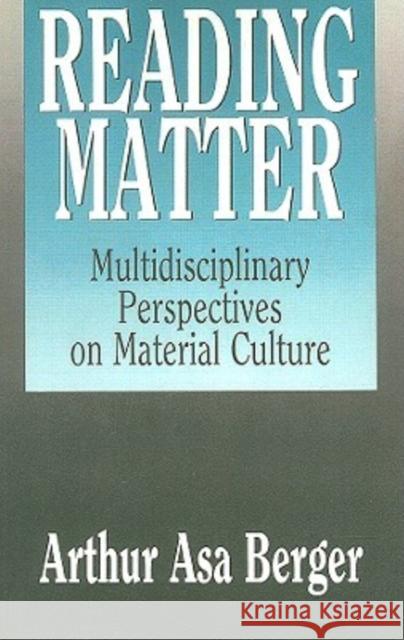 Reading Matter: Multidisciplinary Perspectives on Material Culture Berger, Arthur Asa 9781412807661 Transaction Publishers