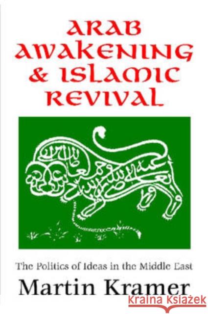 Arab Awakening and Islamic Revival : The Politics of Ideas in the Middle East Martin Kramer 9781412807678